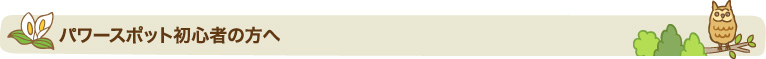 パワースポット初心者の方へ