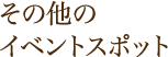 その他のイベントスポット