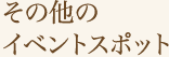 その他のイベントスポット