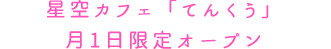 星空カフェ「てんくう」月1日限定オープン