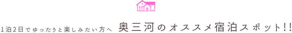 1泊2日でゆったりと楽しみたい方へ奥三河のオススメ宿泊スポット!!